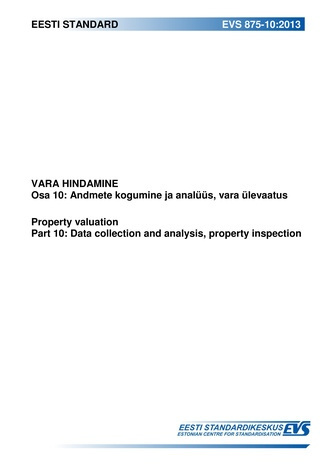 EVS 875-10:2013 Vara hindamine. Osa 10, Andmete kogumine ja analüüs, vara ülevaatus = Property valuation. Part 10, Data collection and analysis, property inspection