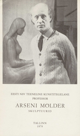 Eesti NSV teeneline kunstitegelane professor Arseni Mölder : skulptuurid : näituse kataloog 