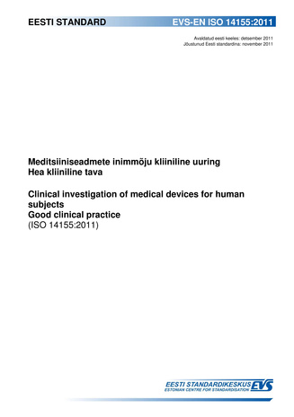 EVS-EN ISO 14155:2011 Meditsiiniseadmete inimmõju kliiniline uuring : hea kliiniline tava = Clinical investigation of medical devices for human subjects : good clinical practice (ISO 14155:2011) 