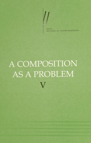 A composition as a problem. proceedings of the Fifth International Conference on Music Theory : Tallinn, September 28-30, 2006 / V