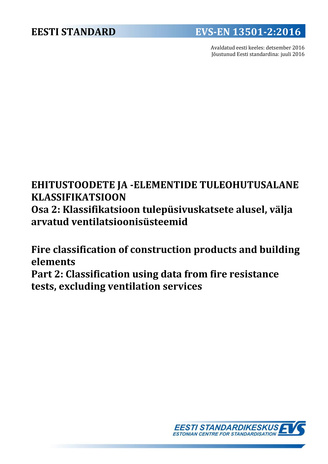 EVS-EN 13501-2:2016 Ehitustoodete ja -elementide tuleohutusalane klassifikatsioon. Osa 2, Klassifikatsioon tulepüsivuskatsete alusel, välja arvatud ventilatsioonisüsteemid = Fire classification of construction products and building elements. Part 2, Cl...