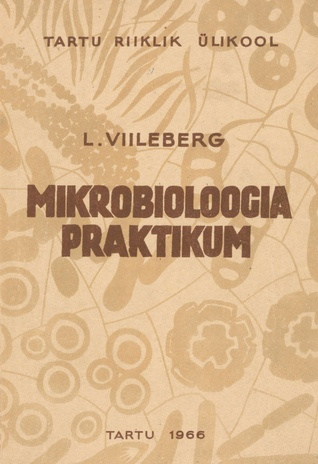 Mikrobioloogia praktikum : Tartu Riikliku Ülikooli bioloogiaosakonna üliõpilastele