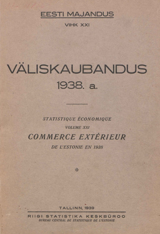 Väliskaubandus 1938 = Statistique économique. Commerce extérieur de l'Estonie en 1938 [Eesti Majandus ; 21 1939]