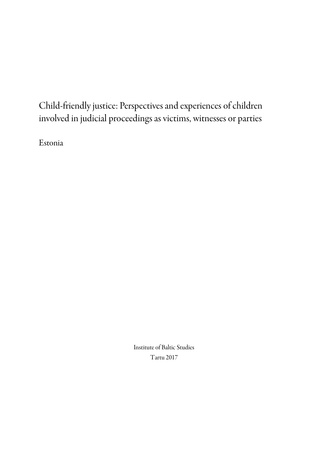 Child-friendly justice: perspectives and experiences of children involved in jurical proceedings as victims, witnesses or parties: Estonia
