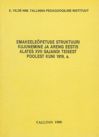 Emakeeleõpetuse struktuuri kujunemine ja areng Eestis alates XVII sajandi teisest poolest kuni 1919. aastani : õppevahend 