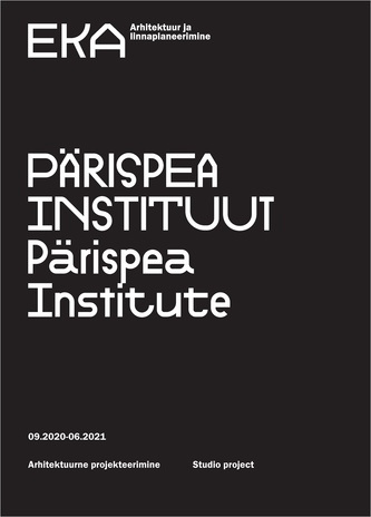 Pärispea Instituut : arhitektuurne projekteerimine 09.2020-06.2021 = Pärispea Institute : studio project 09.2020-06.2021 