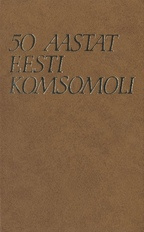50 aastat Eesti komsomoli : [ELKNU 50. aastapäevale pühendatud pidulik pleenum 30. oktoobril 1971. aastal : materjalid]