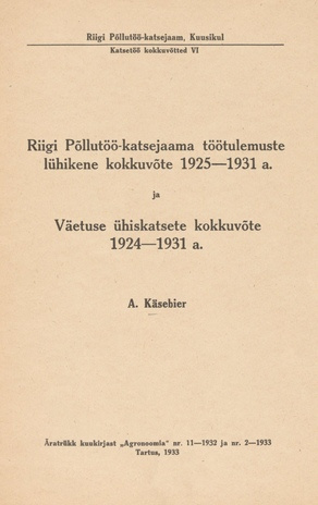 Riigi Põllutöö-Katsejaama töötulemuste lühikene kokkuvõte 1925-1931. a. ; Väetuse ühiskatsete kokkuvõte 1924-1931 a.