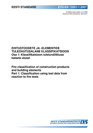 EVS-EN 13501-1:2007 Ehitustoodete ja -elementide tuleohutusalane klassifikatsioon. Osa 1, Klassifikatsioon tuletundlikkuse katsete alusel = Fire classification of construction products and building elements. Part 1, Classification using...