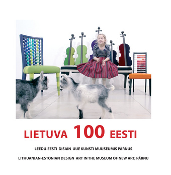 Lietuva 100 Eesti : Leedu-Eesti disain Uue Kunsti Muuseumis Pärnus : [10.02.2018-8.04.2018] = Lithuanian-Estonian design art in the Museum of New Art, Pärnu 