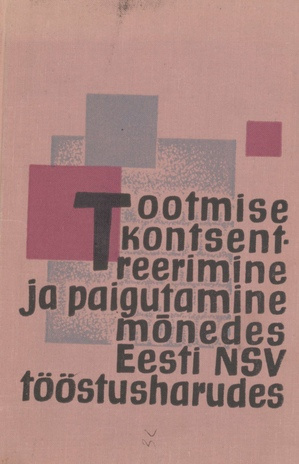Tootmise kontsentreerimine ja paigutamine mõnedes Eesti NSV tööstusharudes