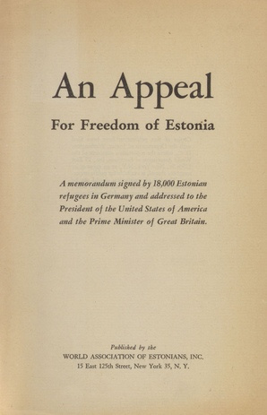 An appeal for freedom of Estonia : a memorandum signed by 18,000 Estonian refugees in Germany and addressed to the President of the United States of America and the Prime Minister of Great Britain