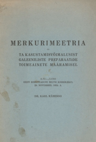 Merkurimeetria ja ta kasutamisvõimalusist galeeniliste preparaatide toimeainete määramisel : ettekanne Eesti Rohuteadlaste Seltsi koosolekul 29. novembril 1934. a.