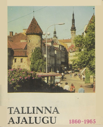 Tallinna ajalugu : XIX sajandi 60-ndate aastate algusest 1965. aastani 