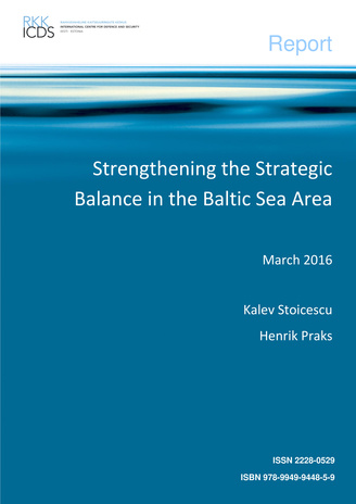 Strengthening the strategic balance in the Baltic Sea area : March 2016 ; (Report / Rahvusvaheline Kaitseuuringute Keskus ; 2016)