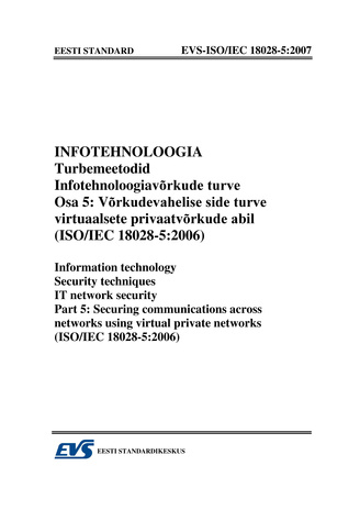 EVS-ISO/IEC 18028-5:2007 Infotehnoloogia. Turbemeetodid. Infotehnoloogiavõrkude turve. Osa 5, Võrkudevahelise side turve virtuaalsete privaatvõrkude abil (ISO/IEC 18028-5:2006) = Information technology. Security techniques. IT network security. Part 5,...