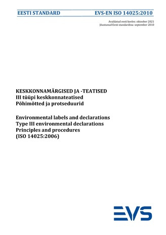 EVS-EN ISO 14025:2010 Keskkonnamärgised ja -teatised : III tüüpi keskkonnateatised. Põhimõtted ja protseduurid = Environmental labels and declarations : type III environmental declarations. Principles and procedures (ISO 14025:2006) 