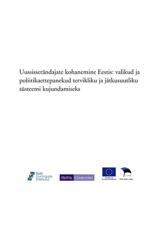 Uussisserändajate kohanemine Eestis: valikud ja poliitikaettepanekud tervikliku ja jätkusuutliku süsteemi kujundamiseks : uuringuaruanne 