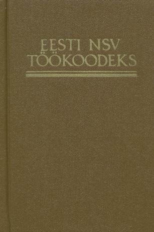 Eesti NSV töökoodeks : ametlik tekst muudatuste ja täiendustega seisuga 1. jaanuar 1985 