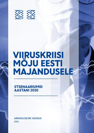 Viiruskriisi mõju Eesti majandusele : stsenaariumid aastani 2030 : kokkuvõte 