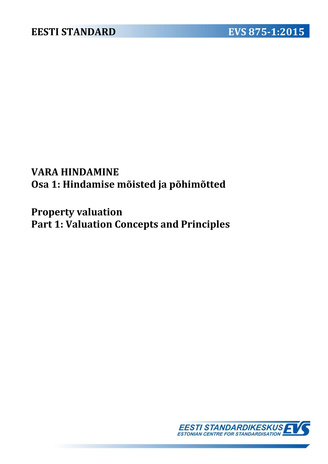 EVS 875-1:2015 Vara hindamine. Osa 1, Hindamise üldised alused = Property valuation. Part 1, Valuation concepts and principles 