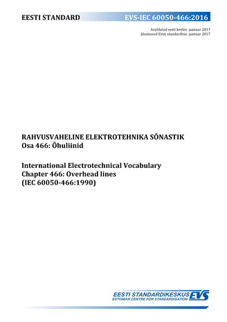 EVS-IEC 60050-466:2016 Rahvusvaheline elektrotehnika sõnastik. Osa 466, Õhuliinid = International Electrotechnical Vocabulary. Part 466, Overhead lines (IEC 60050-466:1990) 