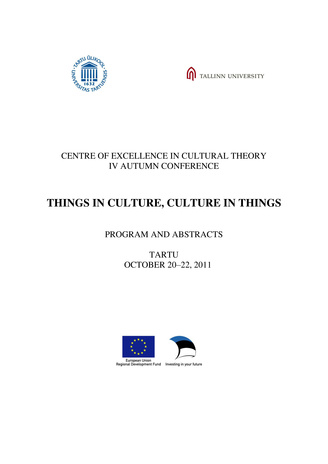 Centre of Excellence in Cultural Theory IV Autumn Conference "Things in culture, culture in things" : program and abstracts : Tartu, October 20-22, 2011