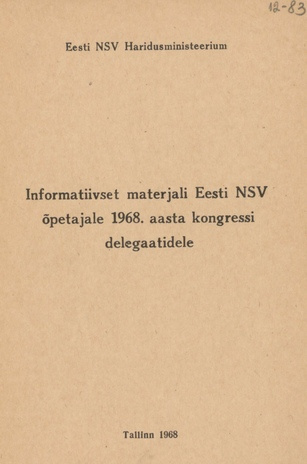 Informatiivset materjali Eesti NSV õpetajate 1968. aasta kongressi delegaatidele
