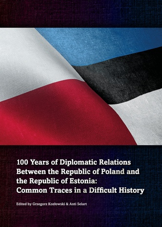 100 years of diplomatic relations between the Republic of Poland and the Republic of Estonia : common traces in a difficult history 
