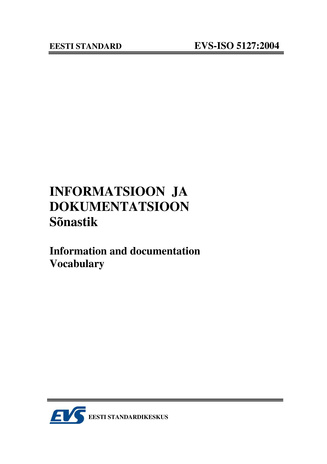 EVS-ISO 5127:2004 Informatsioon ja dokumentatsioon : sõnastik = Information and documentation : vocabulary 