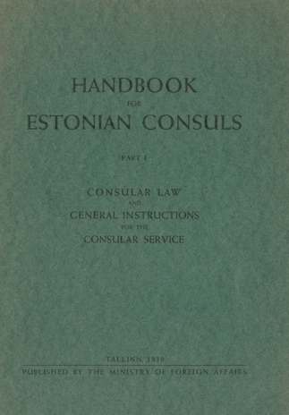Handbook for Estonian Consuls. P. 1, Consular law and general instructions for the consular service