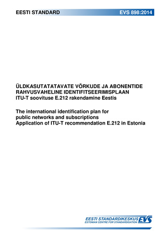 EVS 898:2014 Üldkasutatavate võrkude ja abonentide rahvusvaheline identifitseerimisplaan : ITU-T soovituse E.212 rakendamine Eestis = The international identification plan for public networks and subscriptions : application of ITU-T recommendation E.21...