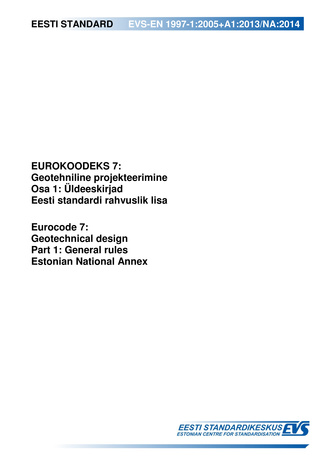 EVS-EN 1997-1:2005+A1:2013/NA:2014 Eurokoodeks 7 : geotehniline projekteerimine. Osa 1, Üldeeskirjad : Eesti standardi rahvuslik lisa = Eurocode 7 : geotechnical design. Part 1, General rules : Estonian National Annex 