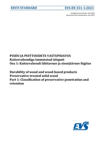 EVS-EN 351-1:2023 Puidu ja puittoodete vastupidavus : kaitsevahendiga immutatud täispuit. Osa 1, Kaitsevahendi läbitavuse ja sissejäävuse liigitus = Durability of wood and wood-based products : preservative-treated solid wood. Part 1, Classification of...