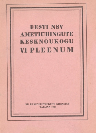 Eesti NSV Ametiühingute Kesknõukogu VI pleenum 28.- 29. jaanuaril 1948 : [aruanne ja määrus]