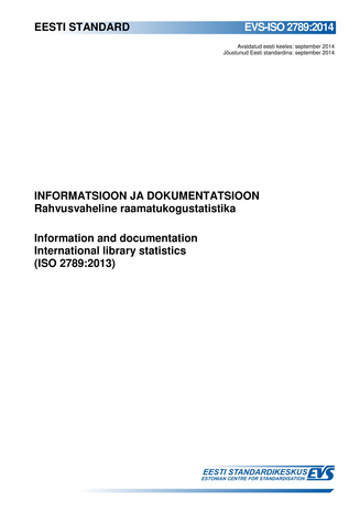 EVS-ISO 2789:2014 Informatsioon ja dokumentatsioon : rahvusvaheline raamatukogustatistika = Information and documentation : international library statistics (ISO 2789:2013) 