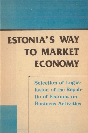 Estonia's way to market economy : selection of legislation of the Republic of Estonia on business activities 