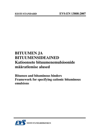 EVS-EN 13808:2007 Bituumen ja bituumensideained : katioonsete bituumenemulsioonide määratlemise alused = Bitumen and bituminous binders : framework for specifying cationic bituminous emulsions