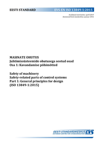 EVS-EN ISO 13849-1:2015 Masinate ohutus : juhtimissüsteemide ohutusega seotud osad. Osa 1, Kavandamise põhimõtted = Safety of machinery : safety-related parts of control systems. Part 1, General principles for design (ISO 13849-1:2015) 