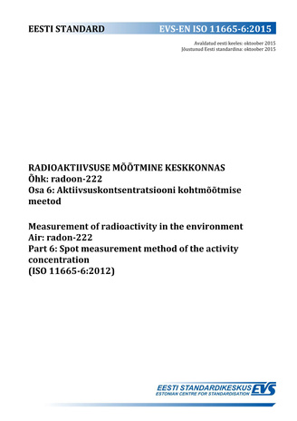 EVS-EN ISO 11665-6:2015 Radioaktiivsuse mõõtmine keskkonnas : õhk : radoon-222. Osa 6, Aktiivsuskontsentratsiooni kohtmõõtmise meetod = Measurement of radioactivity in the environment : air : radon-222. Part 6, Spot measurement method of the activity c...