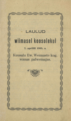 Laulud wiimasel koosolekul : 7. aprillil 1935. a. Kuusalu Ew. Wennaste Kog. Wanas palwemajas