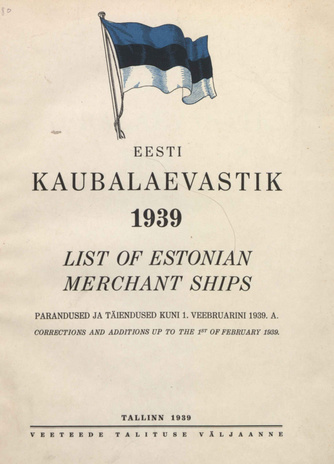 Eesti kaubalaevastik : parandused ja täiendused 1. veebruarini 1939. a. = List of Estonian merchant ships : corrections and additions up to the 1st of February 1939