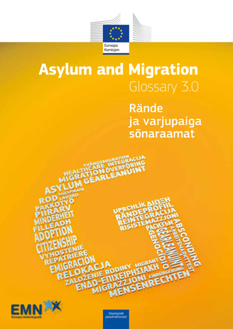 Asylum and migration : glossary 3.0 : a tool for better comparability : produced by the European Migration Network = Rände ja varjupaiga sõnaraamat 
