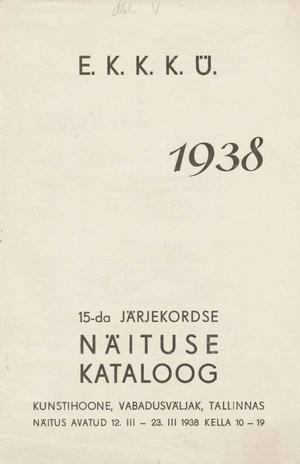 E.K.K.K.Ü. 1938 : 15-da järjekordse näituse kataloog : Kunstihoone, Vabadusväljak, Tallinnas ... 12. III - 23. III 1938