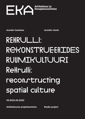 ReKrulli: rekonstrueerides ruumikultuuri : arhitektuurne projekteerimine 09.2021-05.2022 = ReKrulli: reconstructing spatial culture : studio Project 09.2021-05.2022 