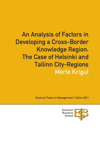 An analysis of factors in developing a cross-border knowledge region: the case of Helsinki and Tallinn City-regions : dissertation for the degree of Doctor of Philosophy (Doctoral thesis in management ; 2011)