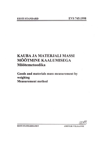 EVS 745:1998. Kauba ja materjali massi mõõtmine kaalumisega : mõõtemetoodika = Goods and materials mass measurement by weighing : measurement method