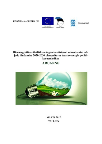 Bioenergeetika säästlikkuse tagamise süsteemi rakendamise mõjude hindamine 2020-2030 planeeritavas taastuvenergia poliitikaraamistikus : aruanne : märts 2017 