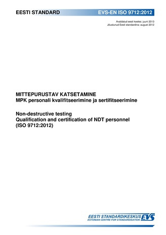 EVS-EN ISO 9712:2012 Mittepurustav katsetamine : MPK personali kvalifitseerimine ja sertifitseerimine  = Non-destructive testing : qualification and certification of NDT personnel (ISO 9712:2012)