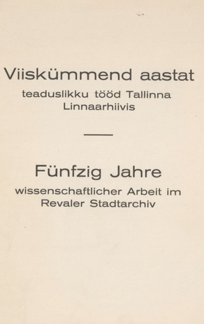 Viiskümmend aastat teaduslikku tööd Tallinna Linnaarhiivis = Fünfzig Jahre wissenschaftlicher Arbeit im Revaler Stadtarchiv